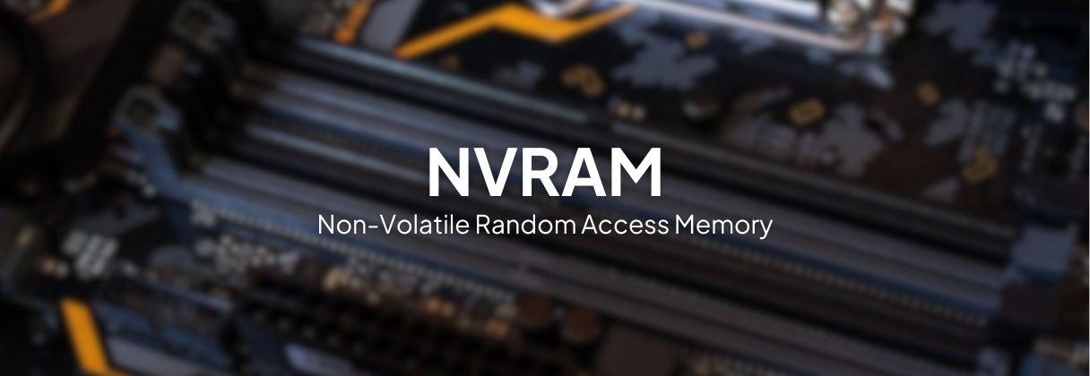 Apa Itu NVRAM: Definisi, Fungsi, Cara Kerja, dan Penggunaannya